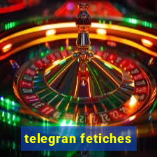 telegran fetiches